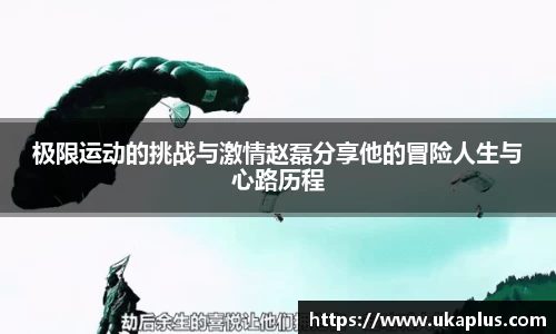 极限运动的挑战与激情赵磊分享他的冒险人生与心路历程