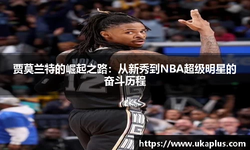 贾莫兰特的崛起之路：从新秀到NBA超级明星的奋斗历程
